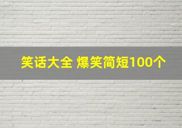 笑话大全 爆笑简短100个